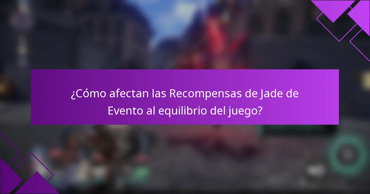 ¿Cómo afectan las Recompensas de Jade de Evento al equilibrio del juego?