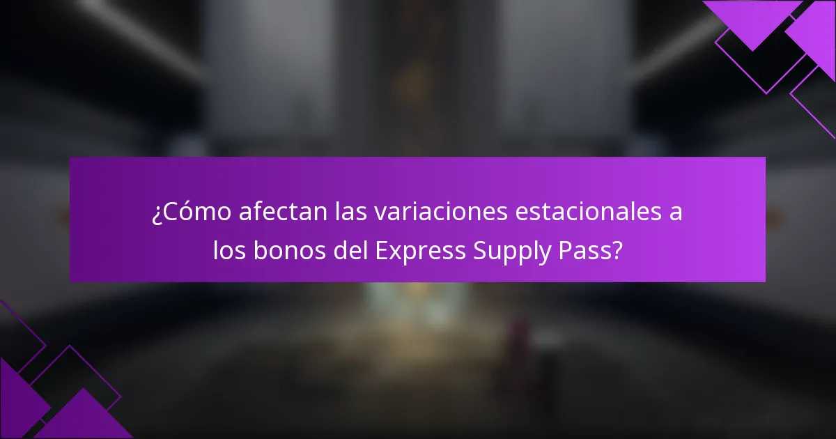 ¿Cómo afectan las variaciones estacionales a los bonos del Express Supply Pass?