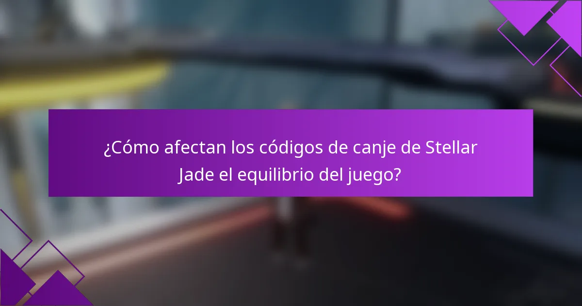 ¿Cómo afectan los códigos de canje de Stellar Jade el equilibrio del juego?