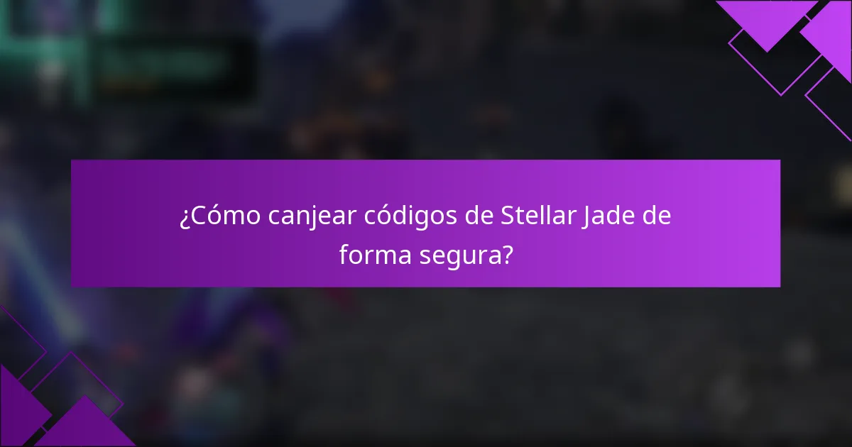 ¿Cómo canjear códigos de Stellar Jade de forma segura?