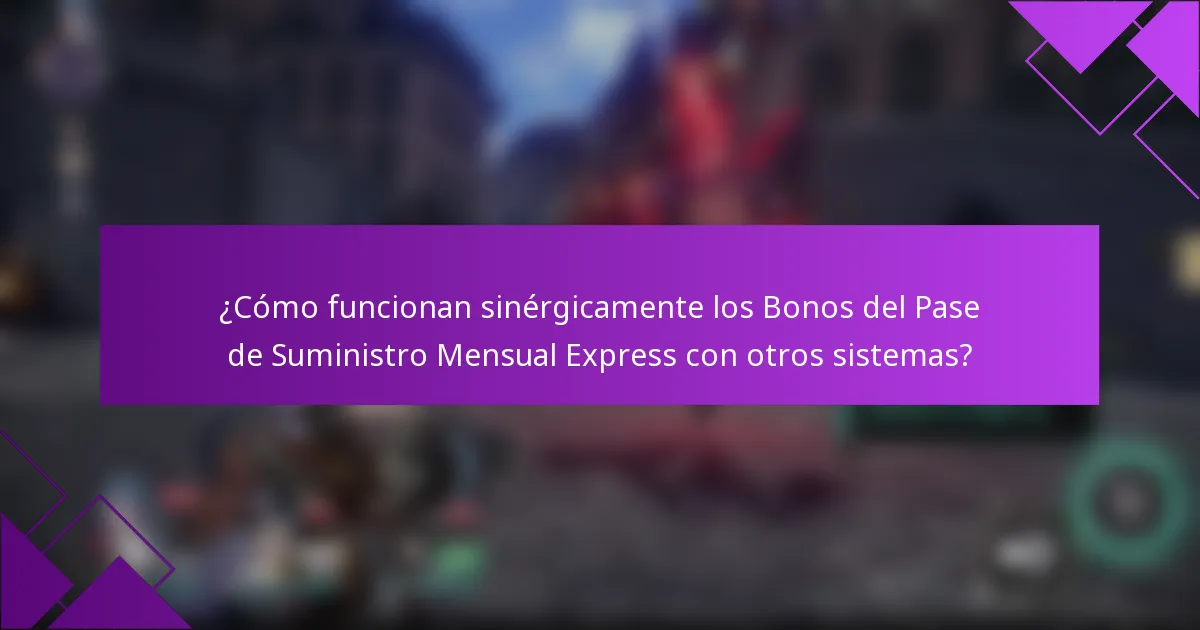 ¿Cómo funcionan sinérgicamente los Bonos del Pase de Suministro Mensual Express con otros sistemas?