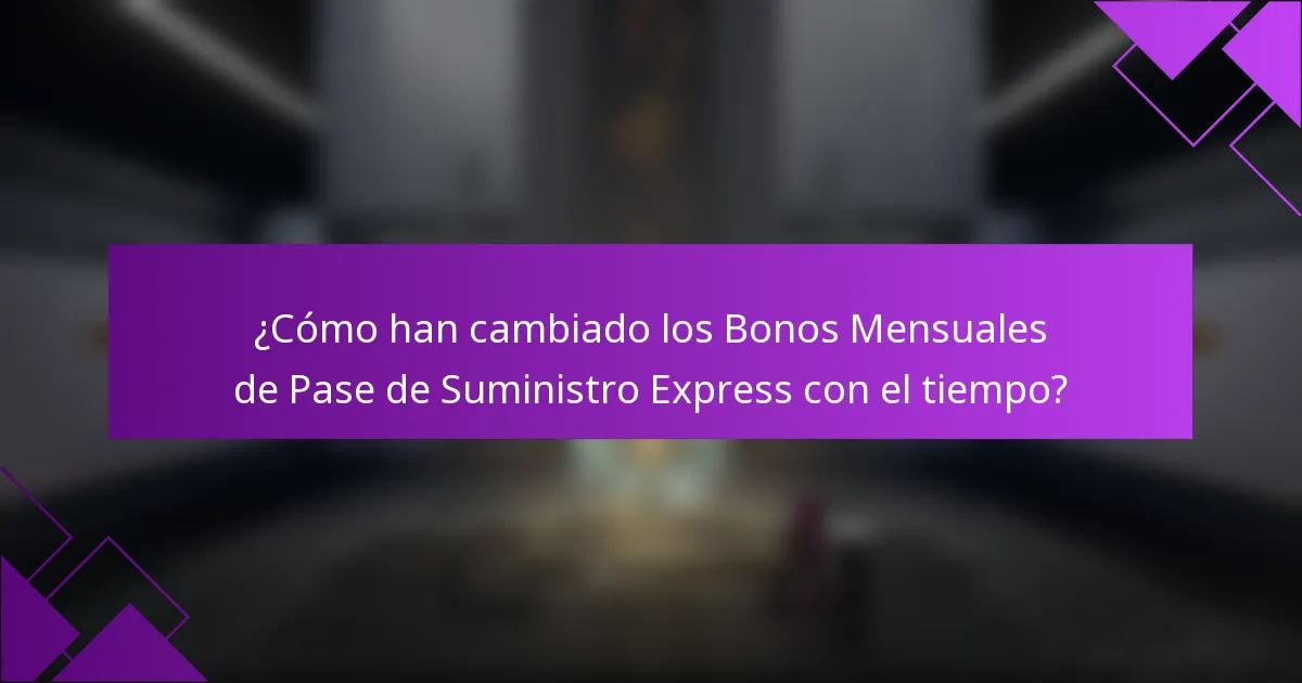 ¿Cómo han cambiado los Bonos Mensuales de Pase de Suministro Express con el tiempo?
