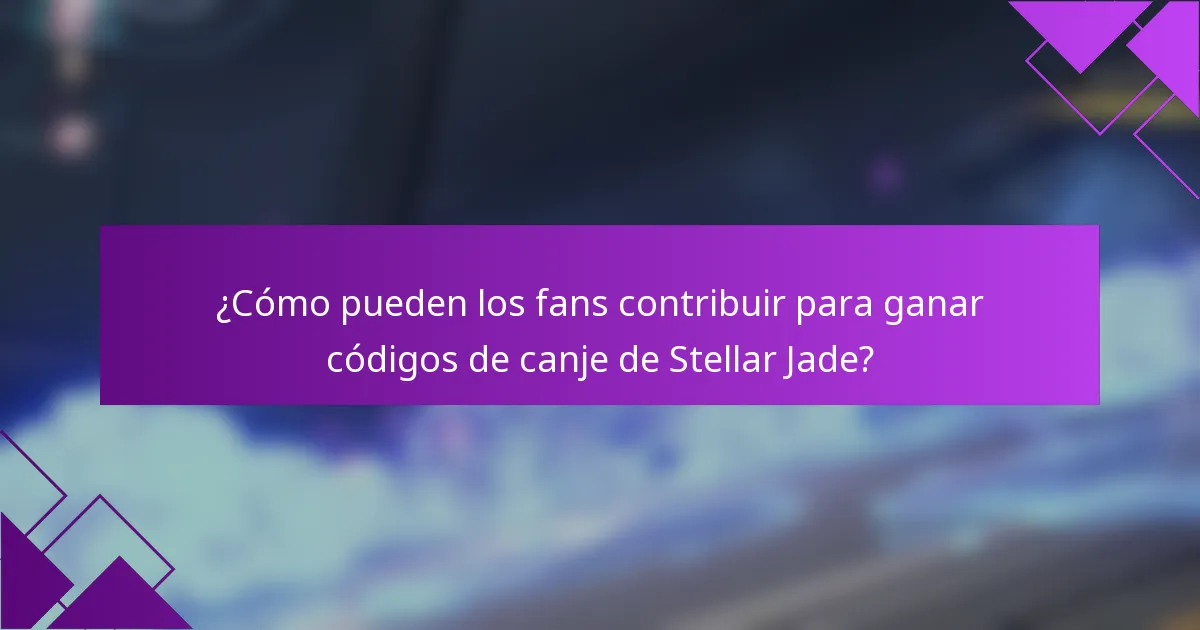 ¿Cómo pueden los fans contribuir para ganar códigos de canje de Stellar Jade?