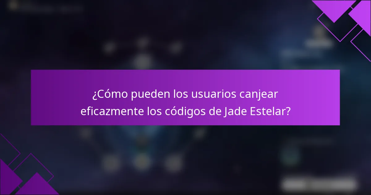 ¿Cómo pueden los usuarios canjear eficazmente los códigos de Jade Estelar?