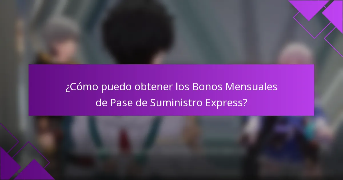 ¿Cómo puedo obtener los Bonos Mensuales de Pase de Suministro Express?