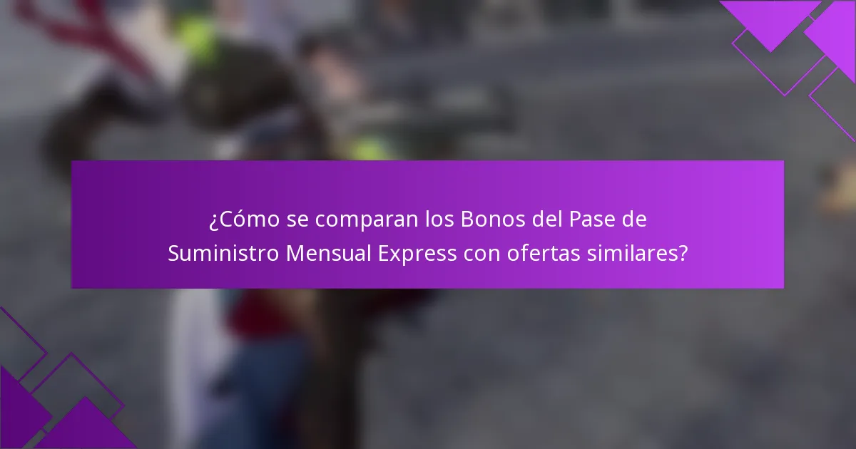 ¿Cómo se comparan los Bonos del Pase de Suministro Mensual Express con ofertas similares?