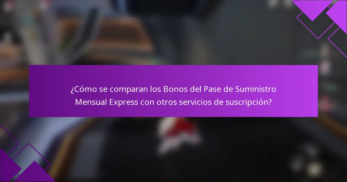 ¿Cómo se comparan los Bonos del Pase de Suministro Mensual Express con otros servicios de suscripción?