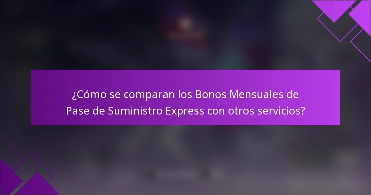 ¿Cómo se comparan los Bonos Mensuales de Pase de Suministro Express con otros servicios?