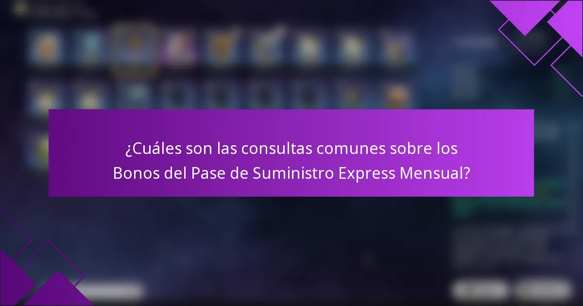 ¿Cuáles son las consultas comunes sobre los Bonos del Pase de Suministro Express Mensual?