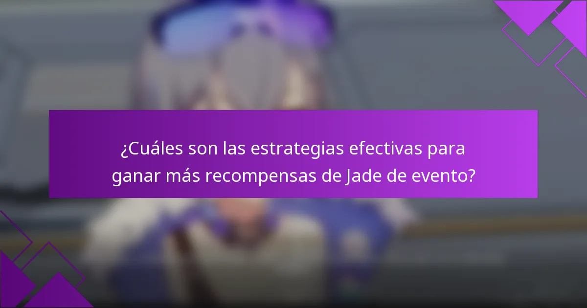 ¿Cuáles son las estrategias efectivas para ganar más recompensas de Jade de evento?