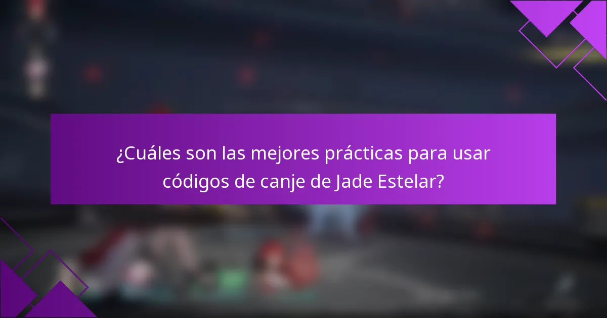 ¿Cuáles son las mejores prácticas para usar códigos de canje de Jade Estelar?
