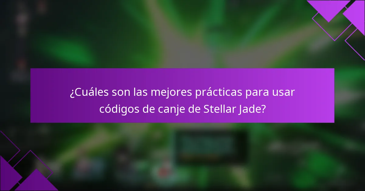 ¿Cuáles son las mejores prácticas para usar códigos de canje de Stellar Jade?
