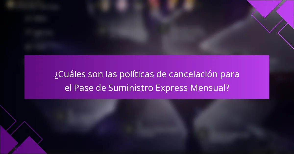 ¿Cuáles son las políticas de cancelación para el Pase de Suministro Express Mensual?