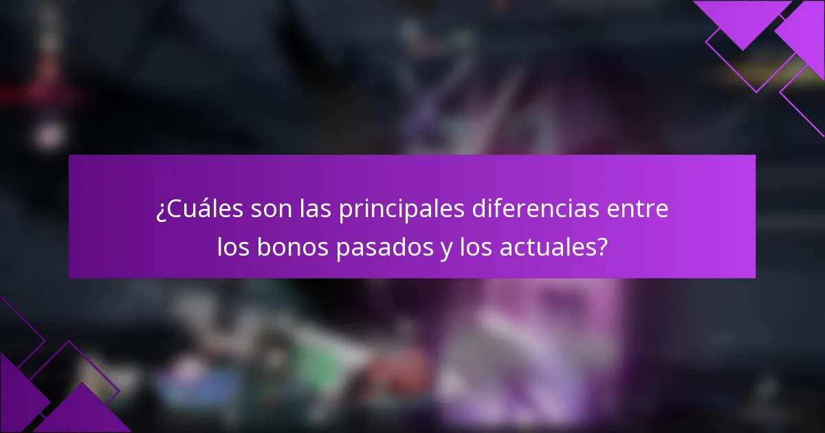 ¿Cuáles son las principales diferencias entre los bonos pasados y los actuales?