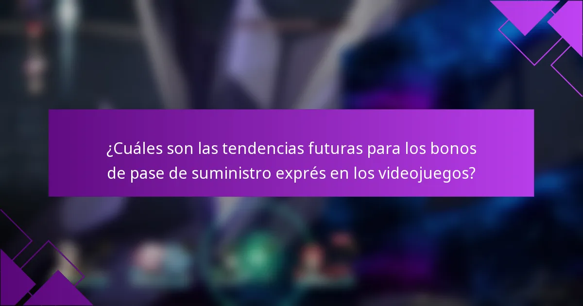 ¿Cuáles son las tendencias futuras para los bonos de pase de suministro exprés en los videojuegos?