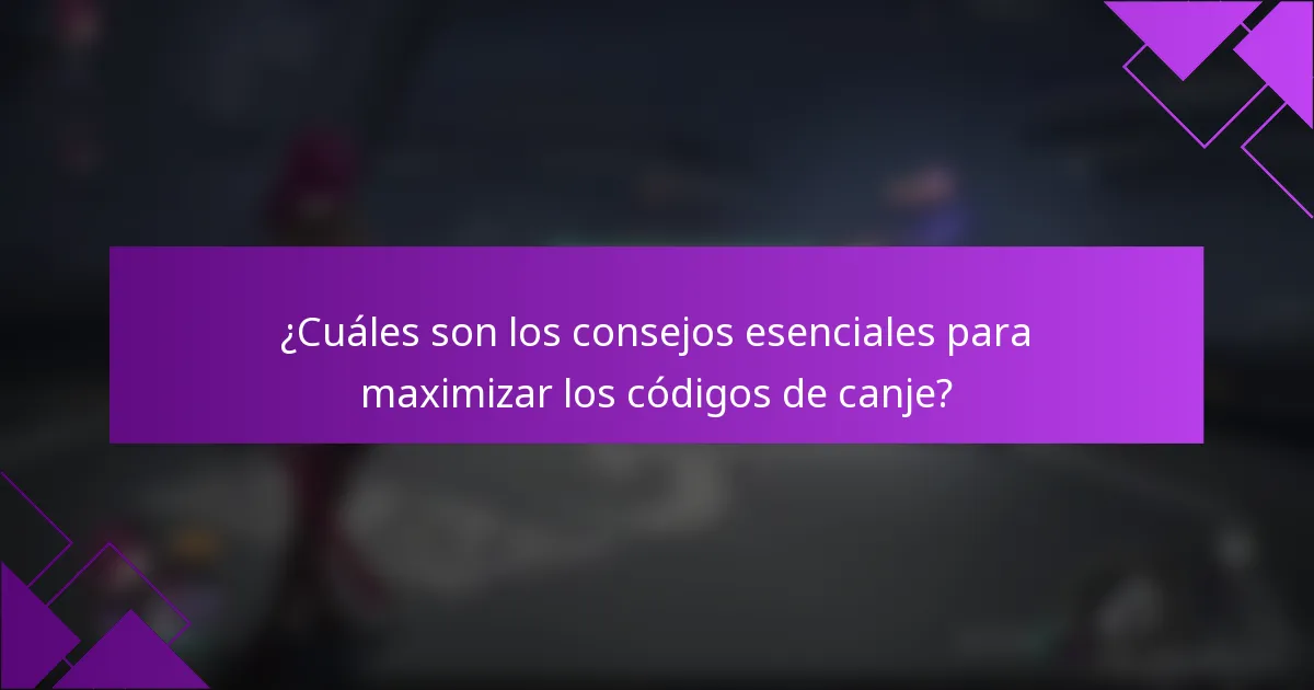 ¿Cuáles son los consejos esenciales para maximizar los códigos de canje?