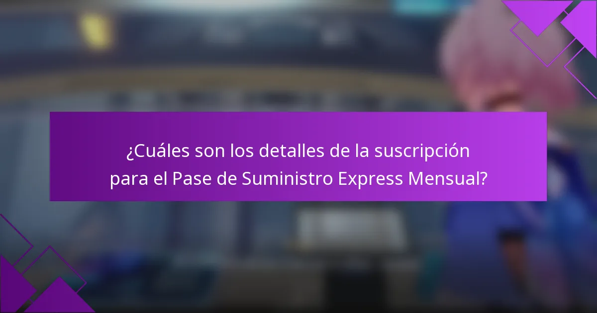 ¿Cuáles son los detalles de la suscripción para el Pase de Suministro Express Mensual?