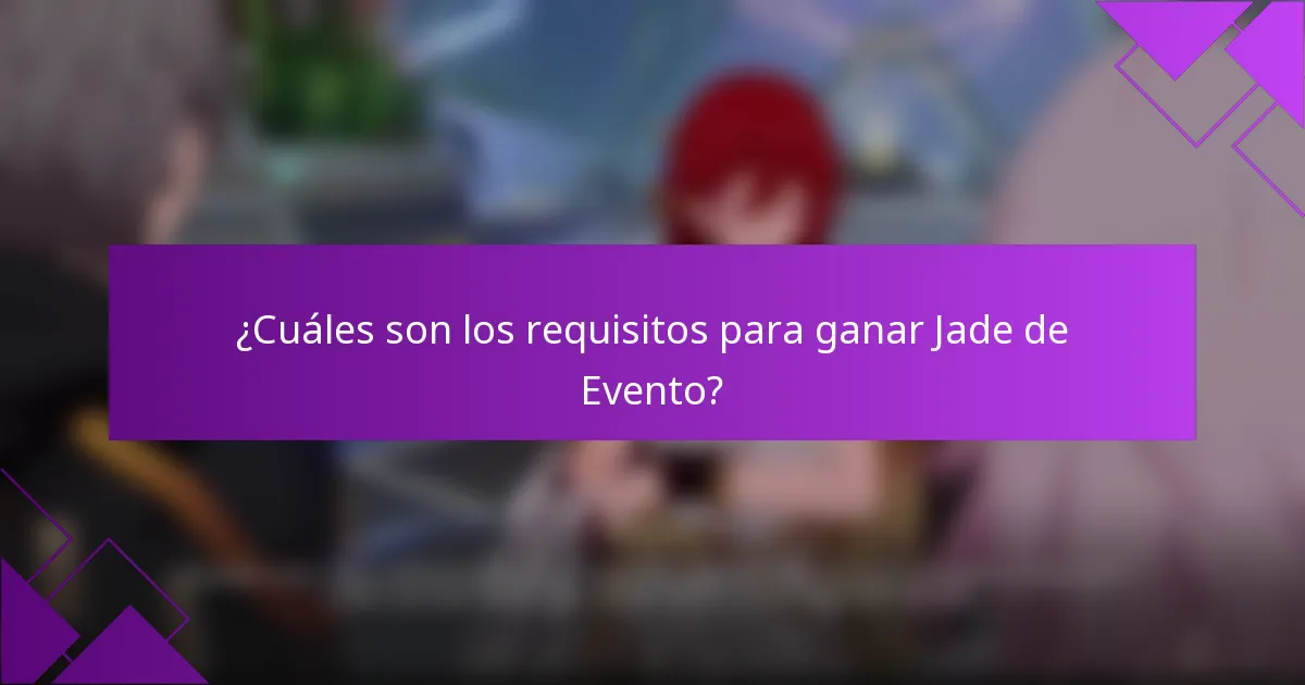 ¿Cuáles son los requisitos para ganar Jade de Evento?