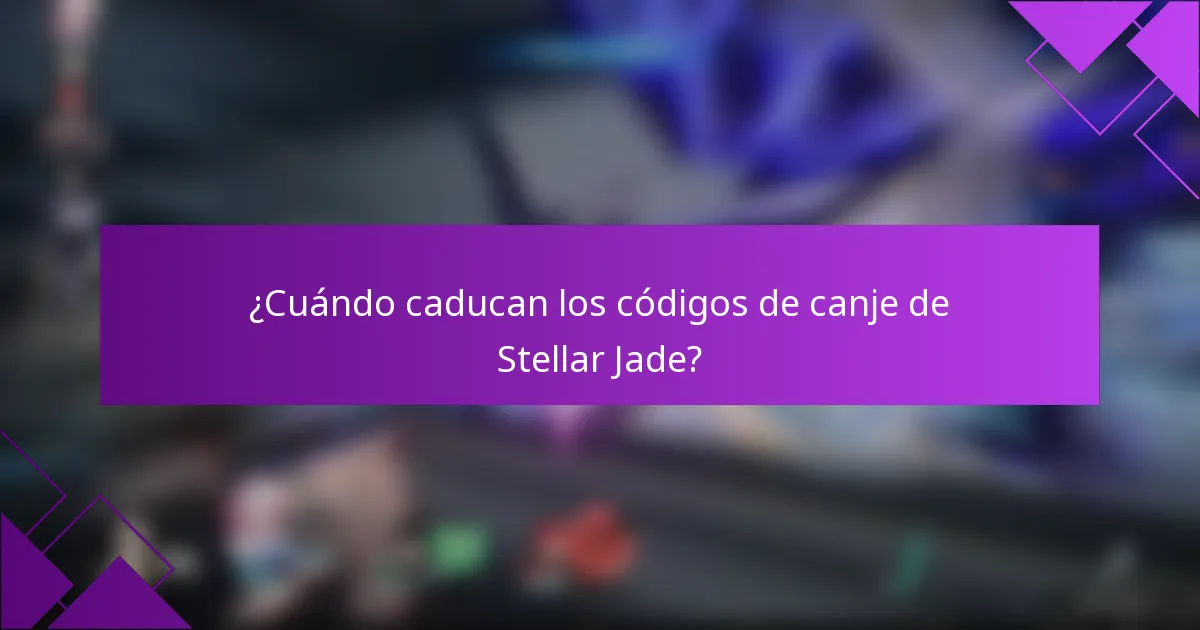 ¿Cuándo caducan los códigos de canje de Stellar Jade?