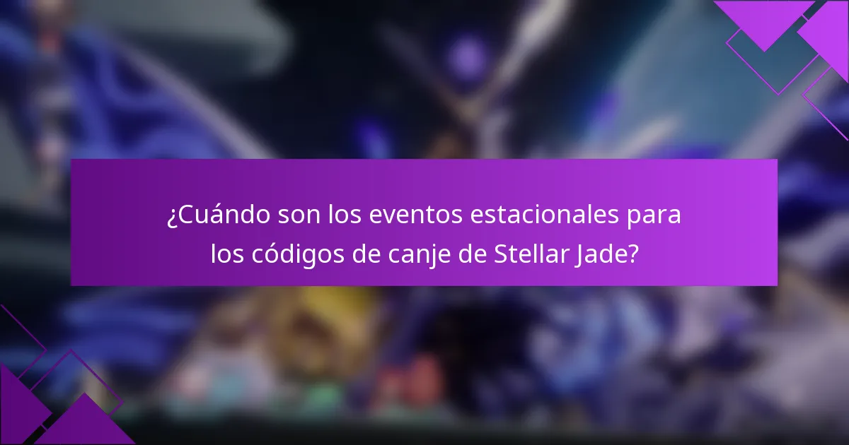 ¿Cuándo son los eventos estacionales para los códigos de canje de Stellar Jade?