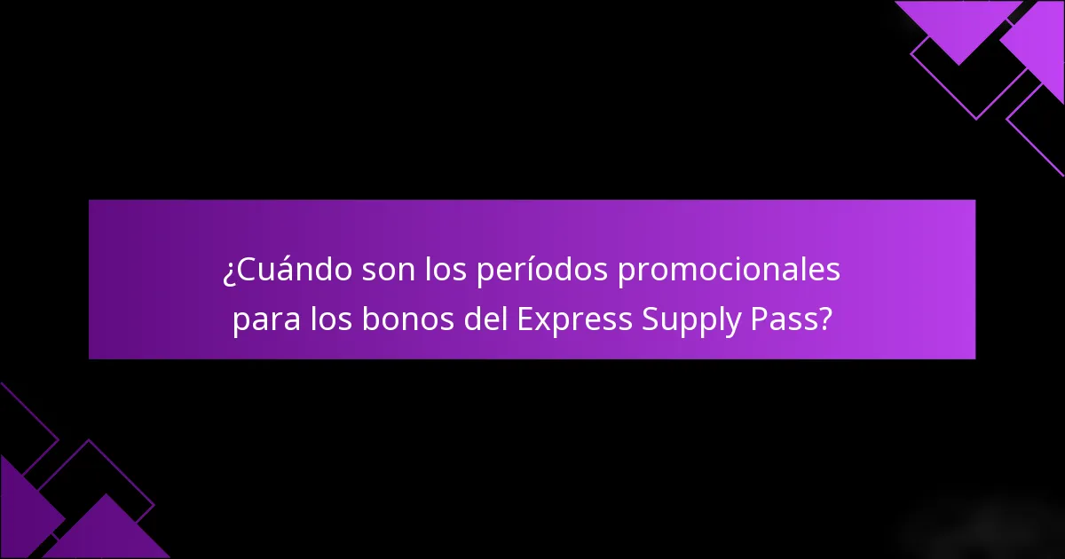 ¿Cuándo son los períodos promocionales para los bonos del Express Supply Pass?