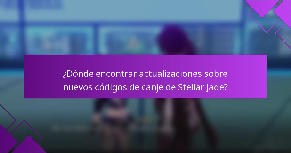¿Dónde encontrar actualizaciones sobre nuevos códigos de canje de Stellar Jade?