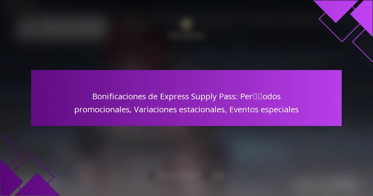 Bonificaciones de Express Supply Pass: Períodos promocionales, Variaciones estacionales, Eventos especiales