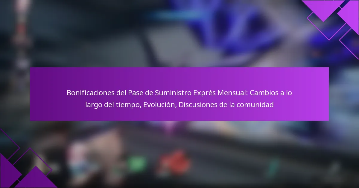 Bonificaciones del Pase de Suministro Exprés Mensual: Cambios a lo largo del tiempo, Evolución, Discusiones de la comunidad