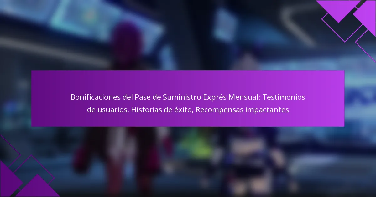 Bonificaciones del Pase de Suministro Exprés Mensual: Testimonios de usuarios, Historias de éxito, Recompensas impactantes