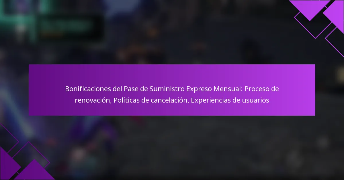 Bonificaciones del Pase de Suministro Expreso Mensual: Proceso de renovación, Políticas de cancelación, Experiencias de usuarios
