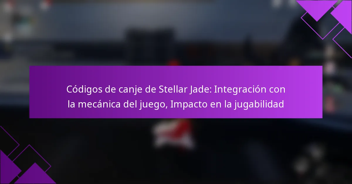 Códigos de canje de Stellar Jade: Integración con la mecánica del juego, Impacto en la jugabilidad