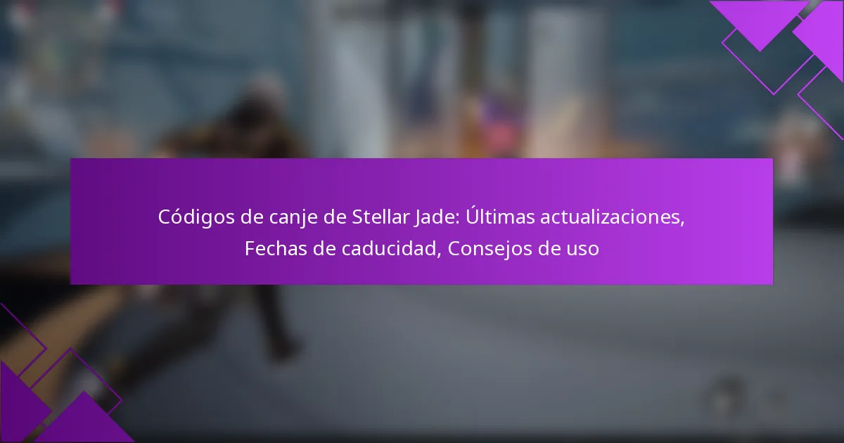 Códigos de canje de Stellar Jade: Últimas actualizaciones, Fechas de caducidad, Consejos de uso