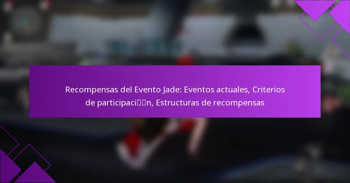 Recompensas del Evento Jade: Eventos actuales, Criterios de participación, Estructuras de recompensas