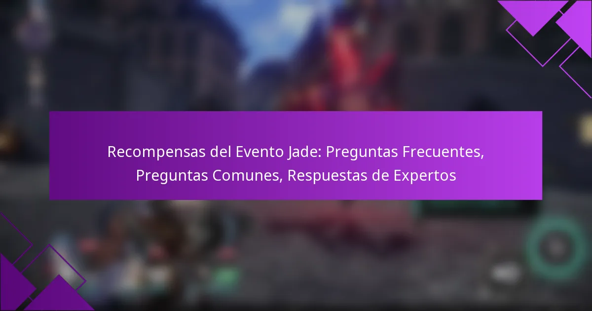 Recompensas del Evento Jade: Preguntas Frecuentes, Preguntas Comunes, Respuestas de Expertos