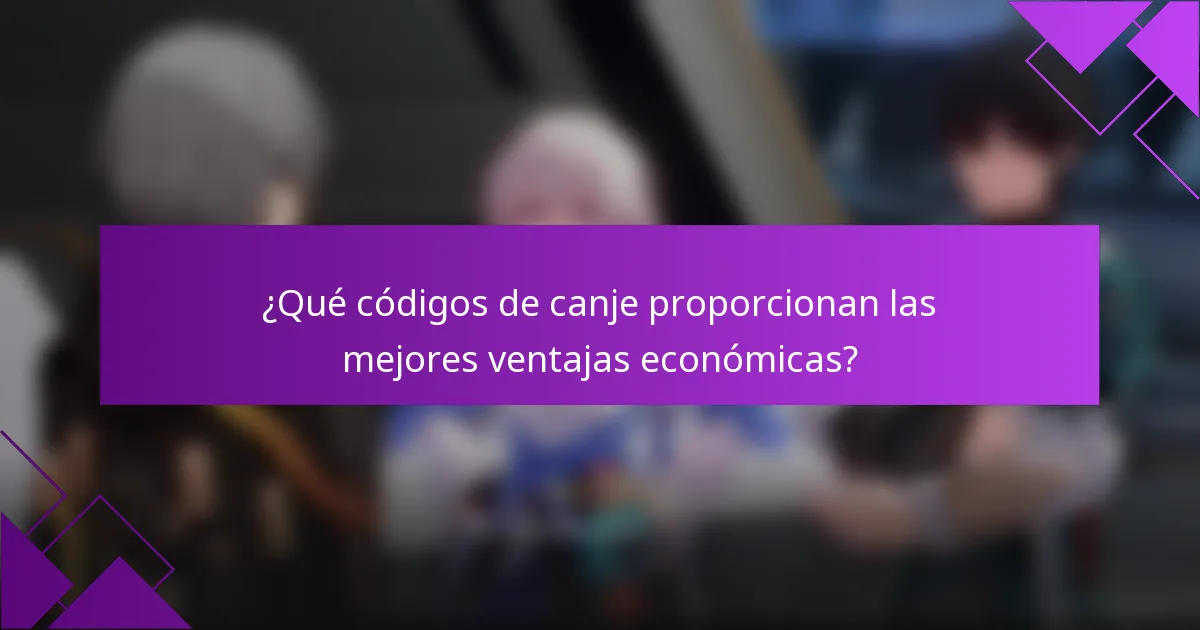 ¿Qué códigos de canje proporcionan las mejores ventajas económicas?