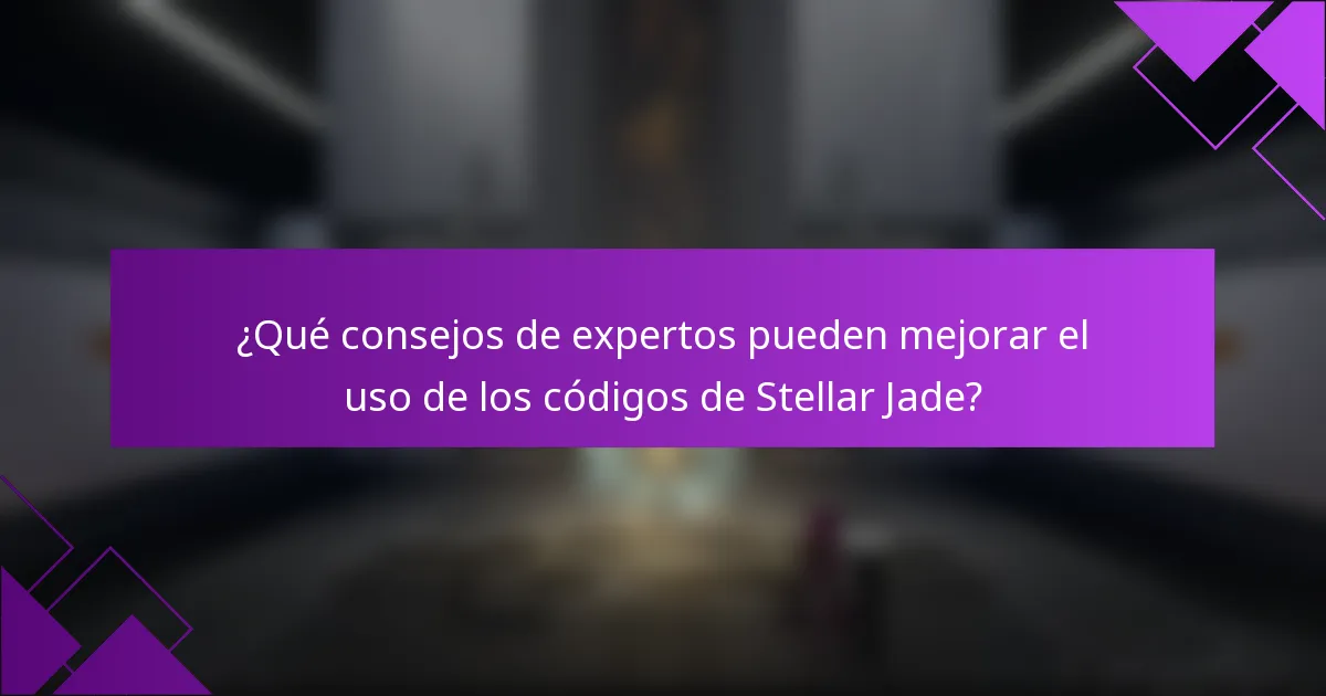 ¿Qué consejos de expertos pueden mejorar el uso de los códigos de Stellar Jade?
