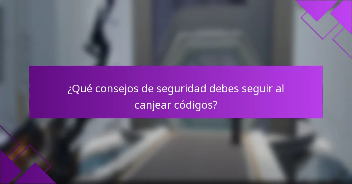 ¿Qué consejos de seguridad debes seguir al canjear códigos?
