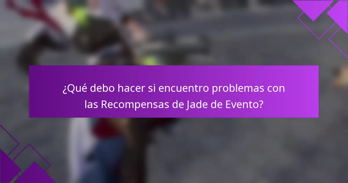 ¿Qué debo hacer si encuentro problemas con las Recompensas de Jade de Evento?