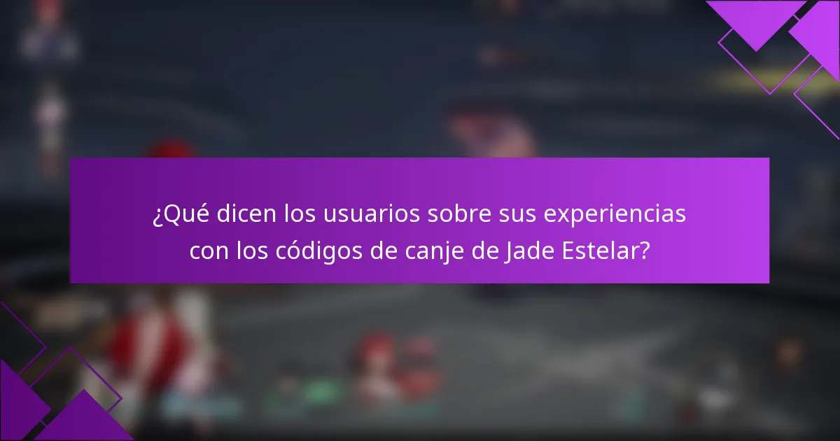 ¿Qué dicen los usuarios sobre sus experiencias con los códigos de canje de Jade Estelar?