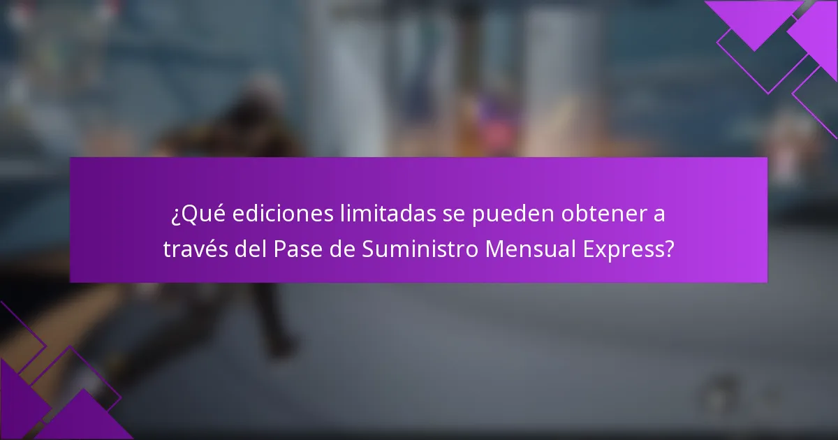 ¿Qué ediciones limitadas se pueden obtener a través del Pase de Suministro Mensual Express?