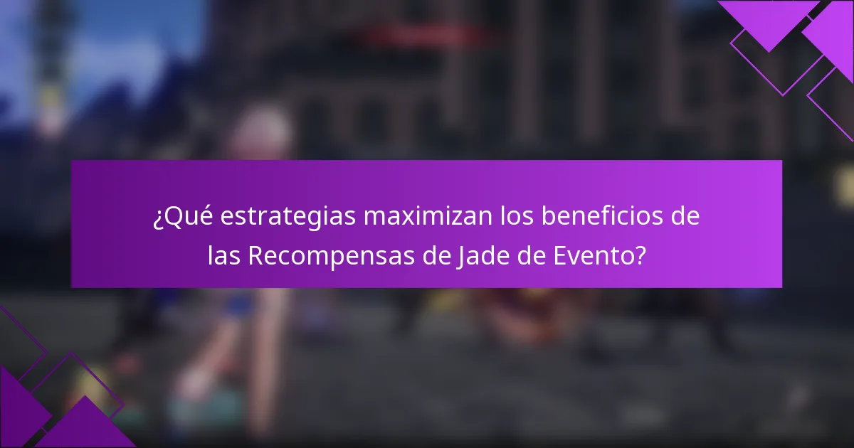 ¿Qué estrategias maximizan los beneficios de las Recompensas de Jade de Evento?