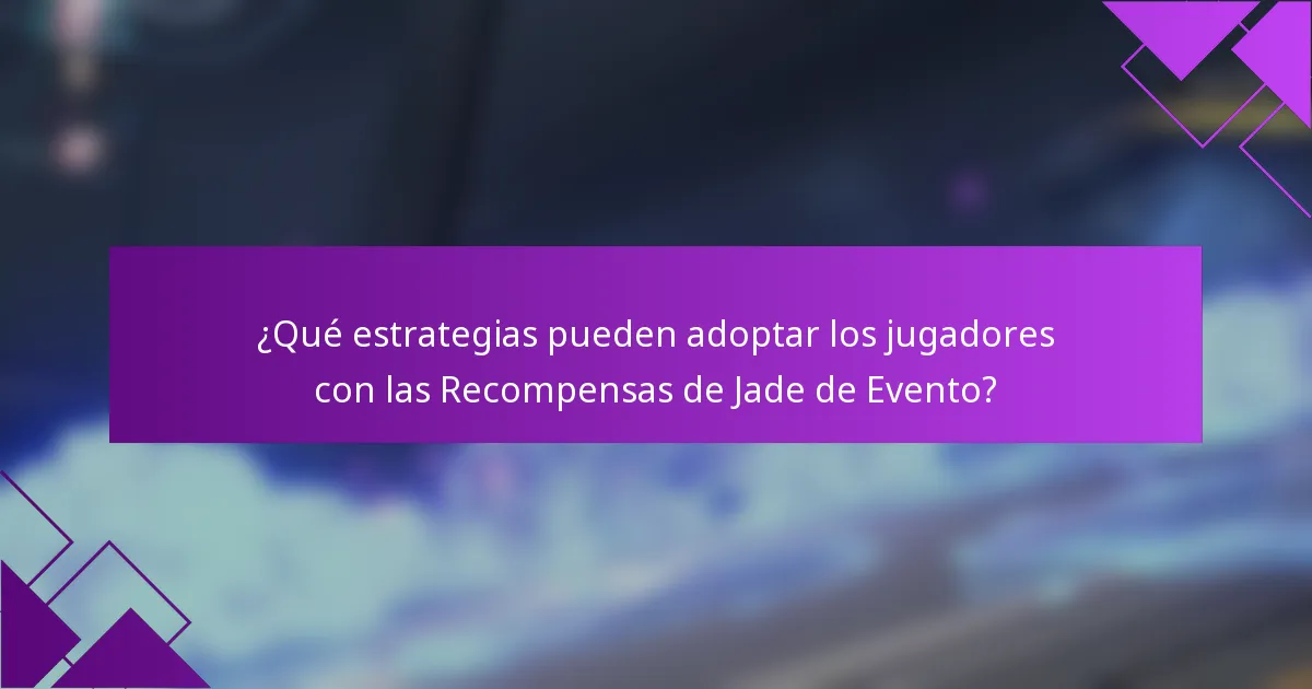 ¿Qué estrategias pueden adoptar los jugadores con las Recompensas de Jade de Evento?