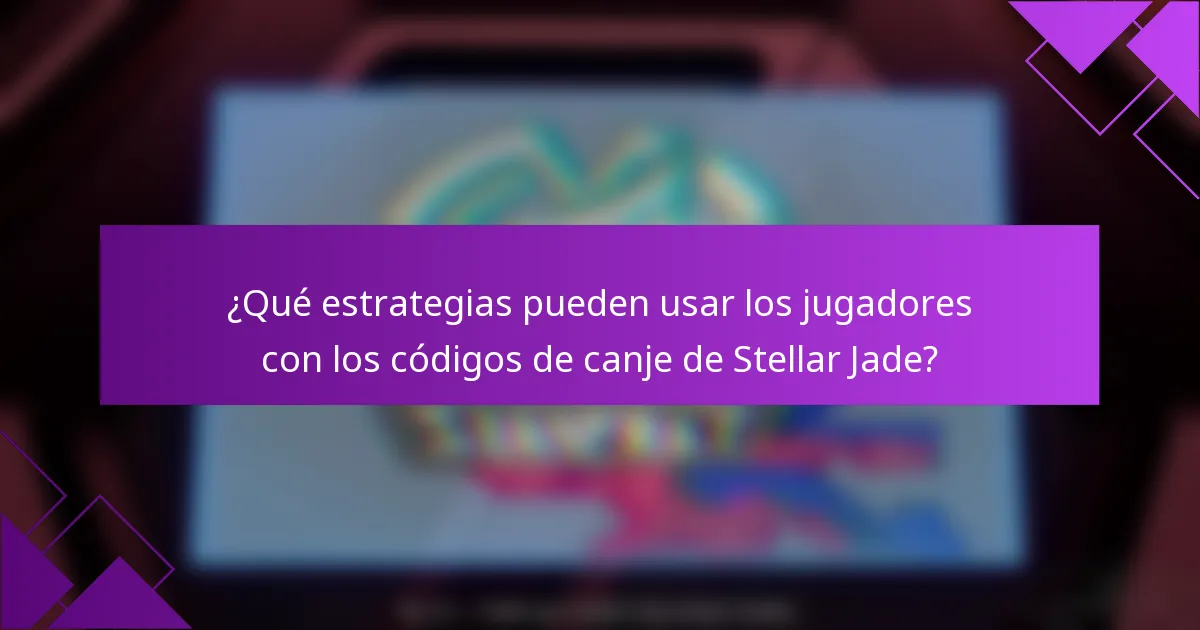 ¿Qué estrategias pueden usar los jugadores con los códigos de canje de Stellar Jade?