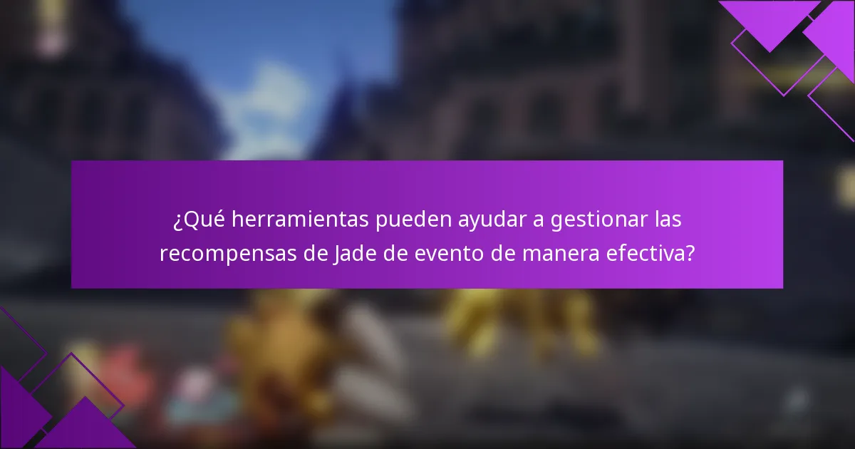 ¿Qué herramientas pueden ayudar a gestionar las recompensas de Jade de evento de manera efectiva?