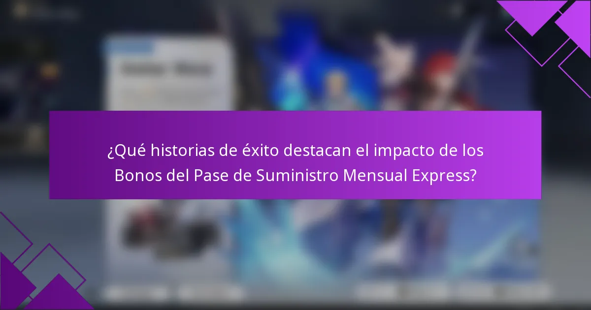 ¿Qué historias de éxito destacan el impacto de los Bonos del Pase de Suministro Mensual Express?