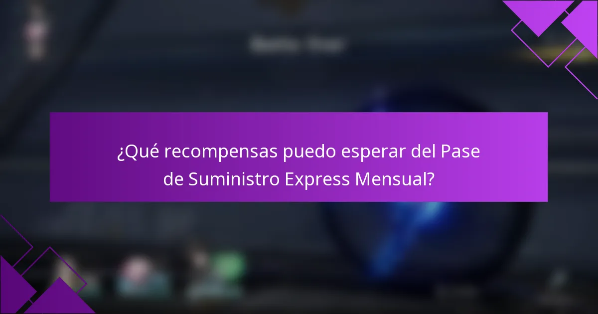 ¿Qué recompensas puedo esperar del Pase de Suministro Express Mensual?