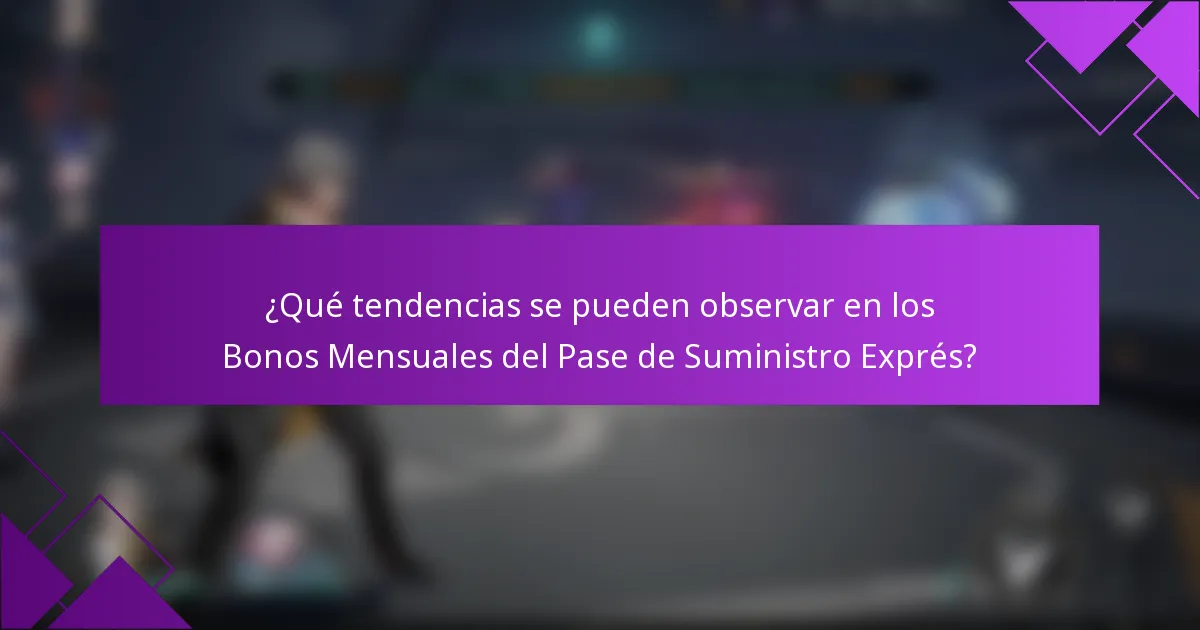 ¿Qué tendencias se pueden observar en los Bonos Mensuales del Pase de Suministro Exprés?