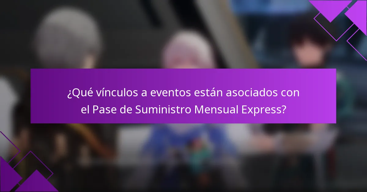 ¿Qué vínculos a eventos están asociados con el Pase de Suministro Mensual Express?