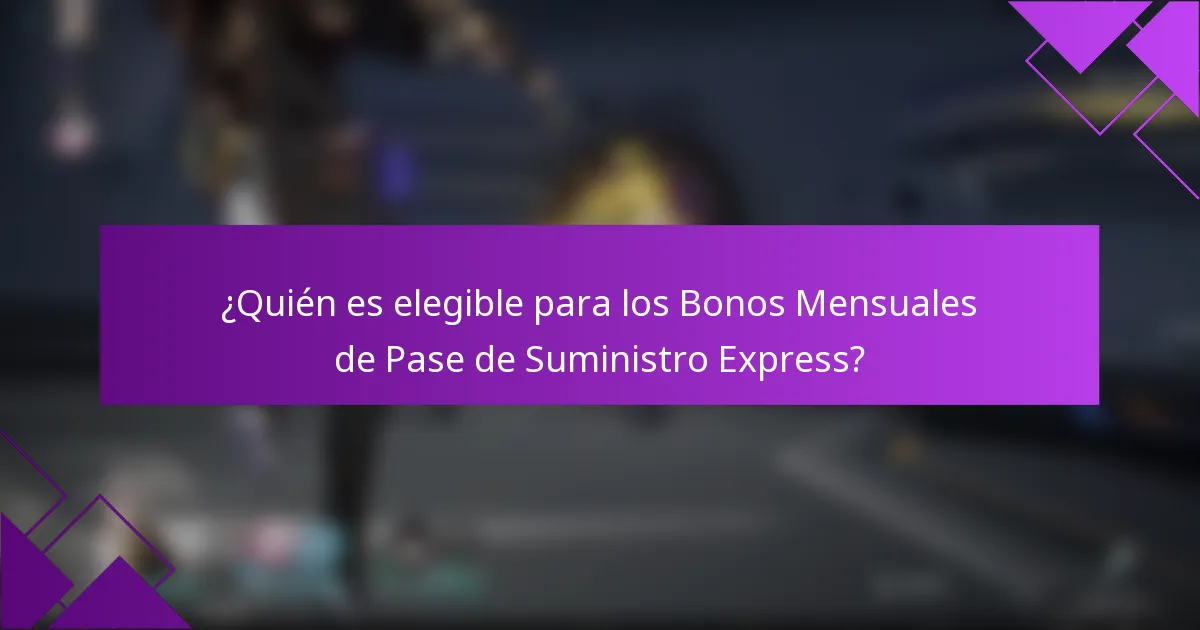 ¿Quién es elegible para los Bonos Mensuales de Pase de Suministro Express?